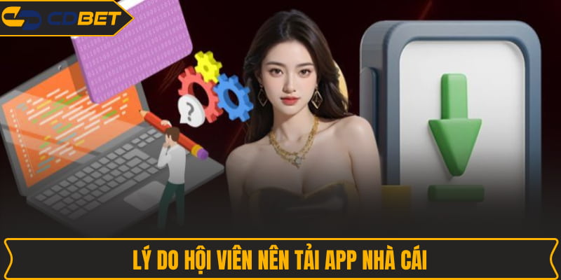 Lý do hội viên nên tải app nhà cái