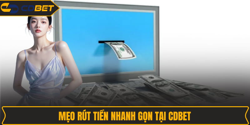 Mẹo rút tiền nhanh gọn tại CDBet