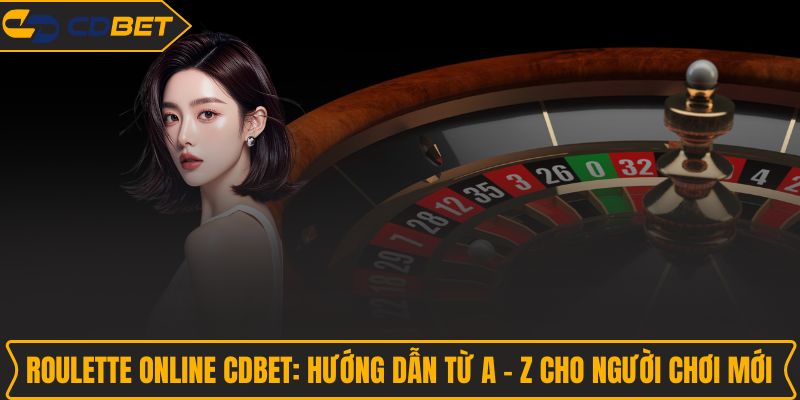 Roulette Online CDBet: Hướng Dẫn Chơi Cho Người Chơi Mới