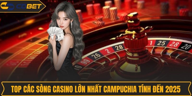 Top Các Sòng Casino Lớn Nhất Campuchia Tính Đến 2025
